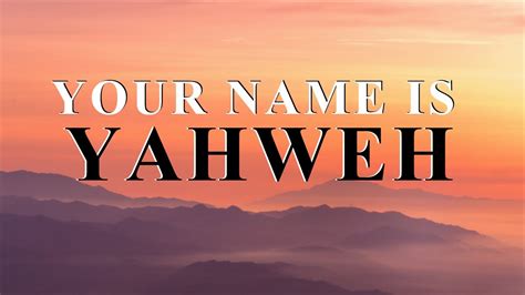 Your Name Is Yahweh .